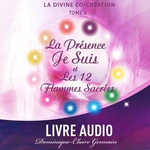 Présence JE SUIS et la Magie des Douze Flammes Sacrées de Dominique-Claire Germain