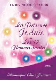 Présence JE SUIS et la Magie des Douze Flammes Sacrées  de Dominique-Claire Germain